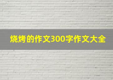 烧烤的作文300字作文大全