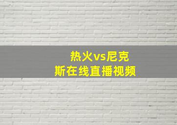 热火vs尼克斯在线直播视频