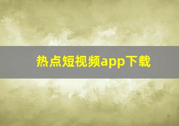 热点短视频app下载