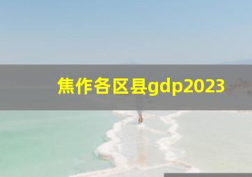 焦作各区县gdp2023