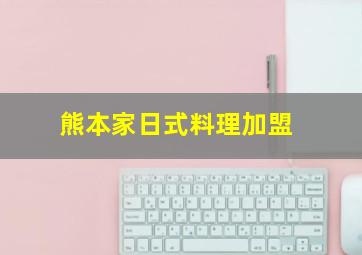 熊本家日式料理加盟