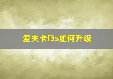 爱夫卡f3s如何升级