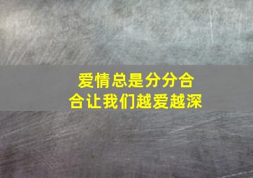 爱情总是分分合合让我们越爱越深