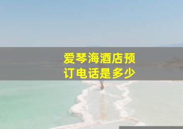 爱琴海酒店预订电话是多少