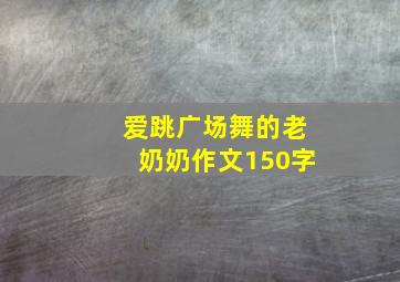 爱跳广场舞的老奶奶作文150字