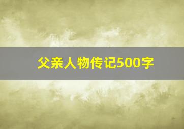 父亲人物传记500字