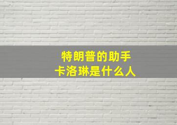 特朗普的助手卡洛琳是什么人