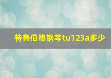 特鲁伯格钢琴tu123a多少