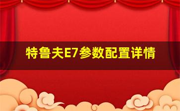 特鲁夫E7参数配置详情