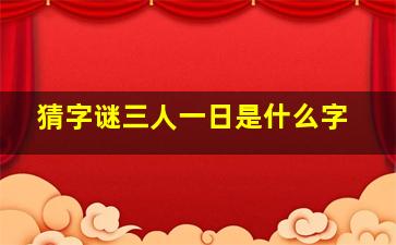 猜字谜三人一日是什么字