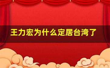 王力宏为什么定居台湾了