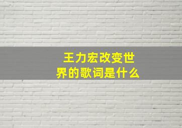 王力宏改变世界的歌词是什么