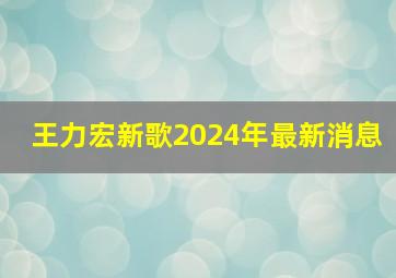 王力宏新歌2024年最新消息