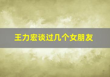 王力宏谈过几个女朋友