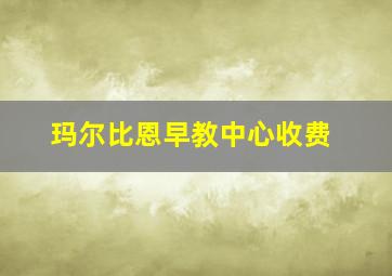 玛尔比恩早教中心收费