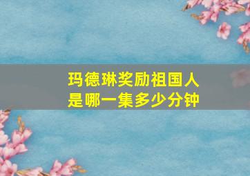 玛德琳奖励祖国人是哪一集多少分钟