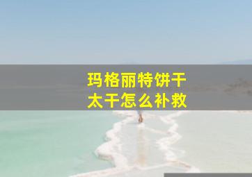 玛格丽特饼干太干怎么补救