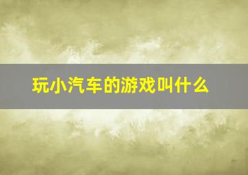 玩小汽车的游戏叫什么