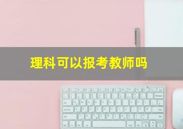 理科可以报考教师吗