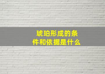 琥珀形成的条件和依据是什么