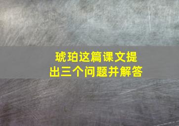 琥珀这篇课文提出三个问题并解答