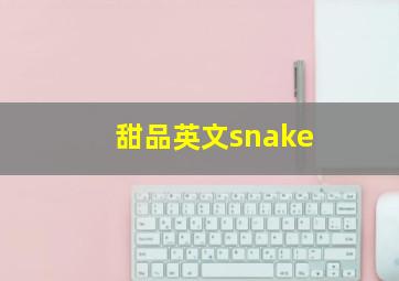 甜品英文snake