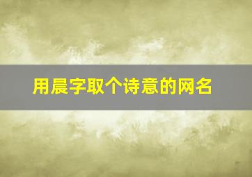 用晨字取个诗意的网名