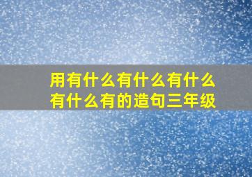 用有什么有什么有什么有什么有的造句三年级