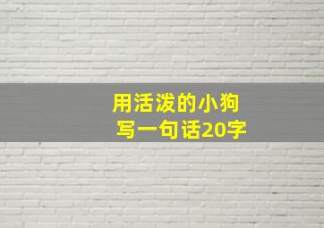 用活泼的小狗写一句话20字