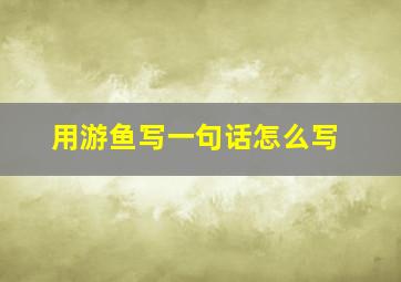 用游鱼写一句话怎么写