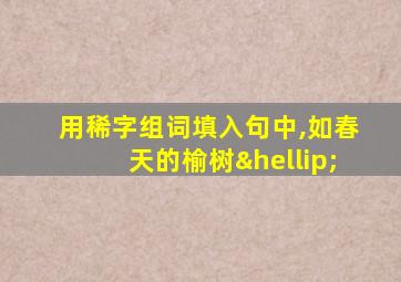 用稀字组词填入句中,如春天的榆树…