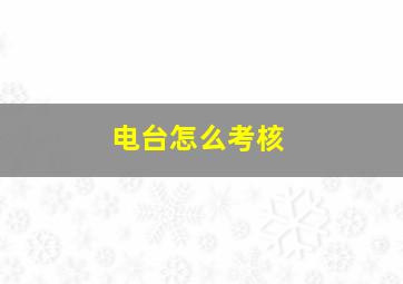 电台怎么考核