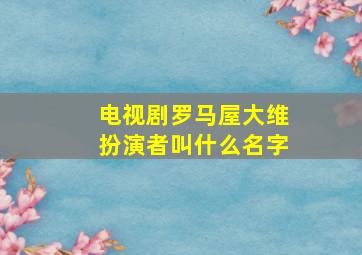 电视剧罗马屋大维扮演者叫什么名字