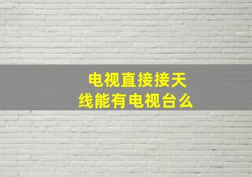 电视直接接天线能有电视台么