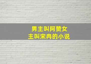 男主叫阿赞女主叫宋冉的小说