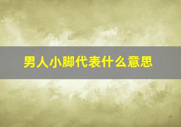 男人小脚代表什么意思