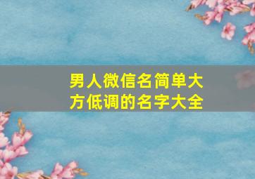 男人微信名简单大方低调的名字大全