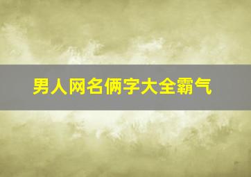 男人网名俩字大全霸气