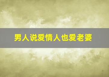 男人说爱情人也爱老婆