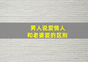 男人说爱情人和老婆爱的区别