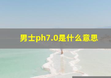 男士ph7.0是什么意思