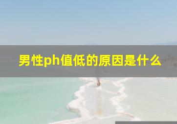 男性ph值低的原因是什么