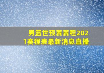 男篮世预赛赛程2021赛程表最新消息直播