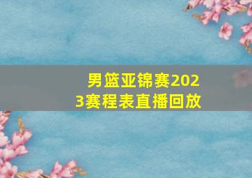 男篮亚锦赛2023赛程表直播回放