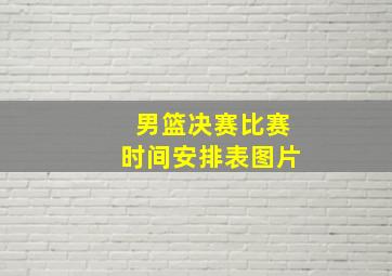 男篮决赛比赛时间安排表图片