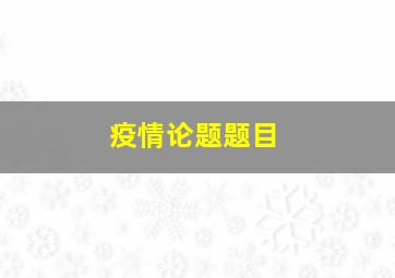 疫情论题题目