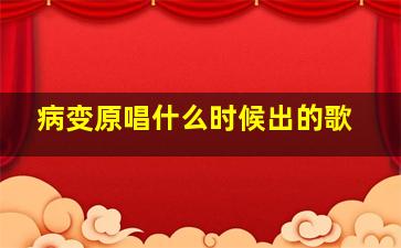 病变原唱什么时候出的歌