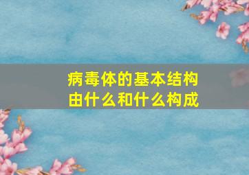 病毒体的基本结构由什么和什么构成