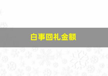 白事回礼金额