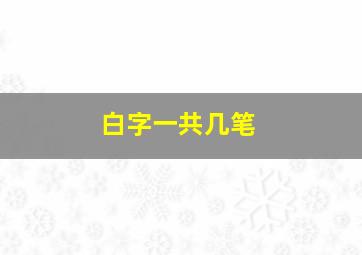 白字一共几笔